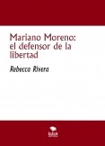 Mariano Moreno: el defensor de la libertad