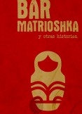 Bar Matrioshka y otras historias