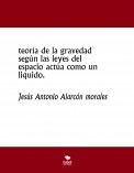 teoría de la gravedad según las leyes del espacio actúa como un liquido.