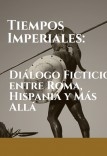 TIEMPOS IMPERIALES: DIÁLOGO FICTICIO ENTRE ROMA, HISPANIA Y MÁS ALLÁ