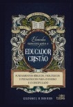 Elementos essenciais para o educador cristão: Fundamentos bíblicos, teológicos e pedagógicos para o ensino e o discipulado